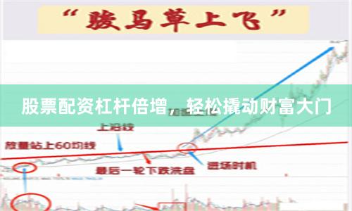 股票配资杠杆倍增，轻松撬动财富大门