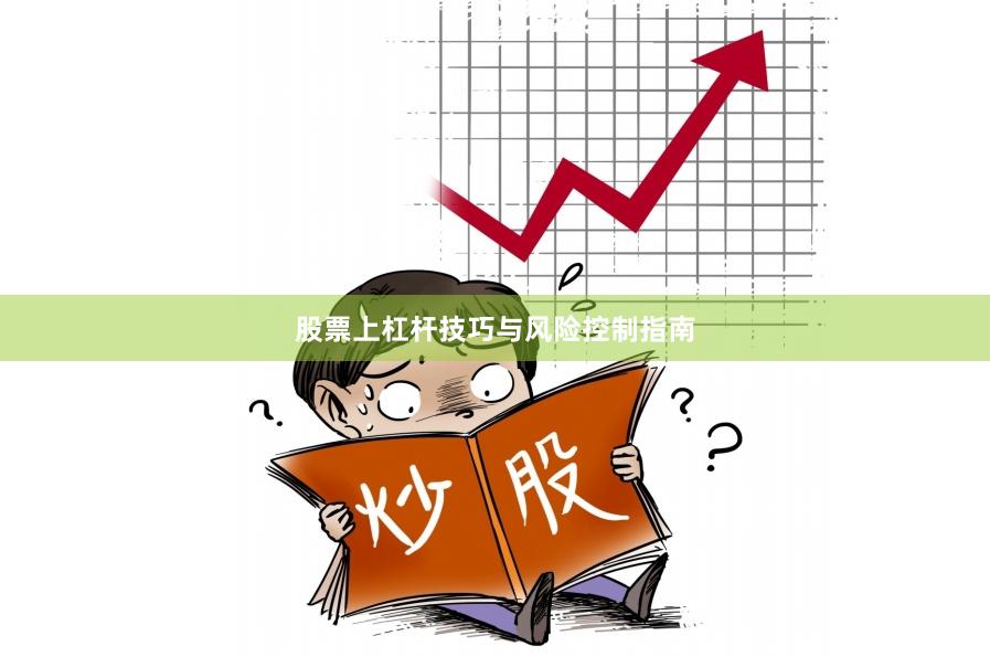 股票上杠杆技巧与风险控制指南